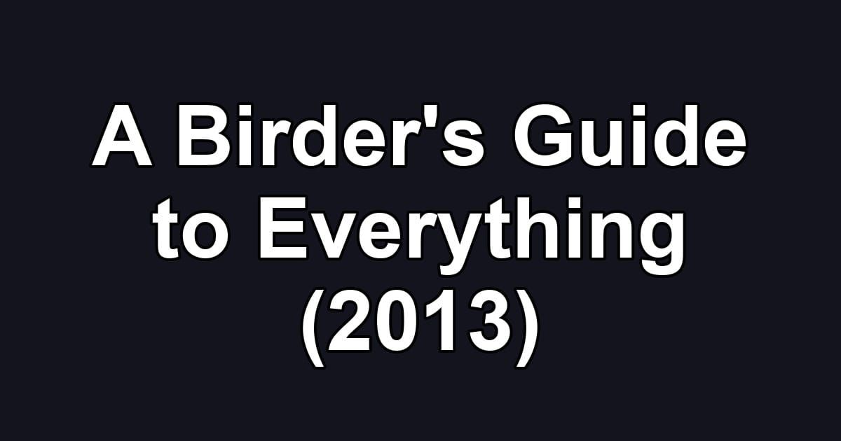 A Birder's Guide to Everything (2013)