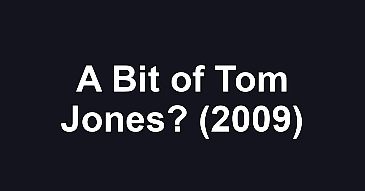 A Bit of Tom Jones? (2009)