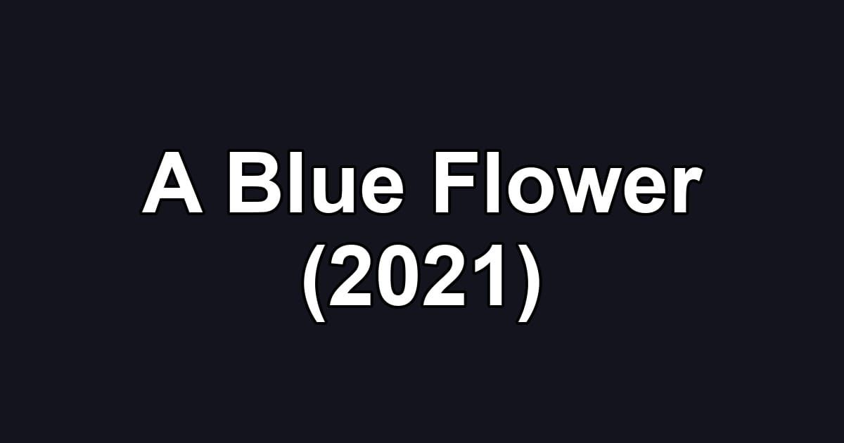 A Blue Flower (2021)