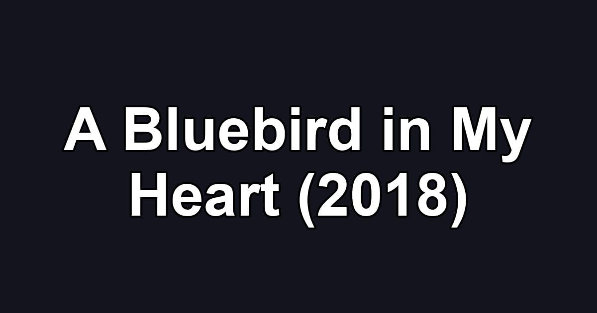 A Bluebird in My Heart (2018)