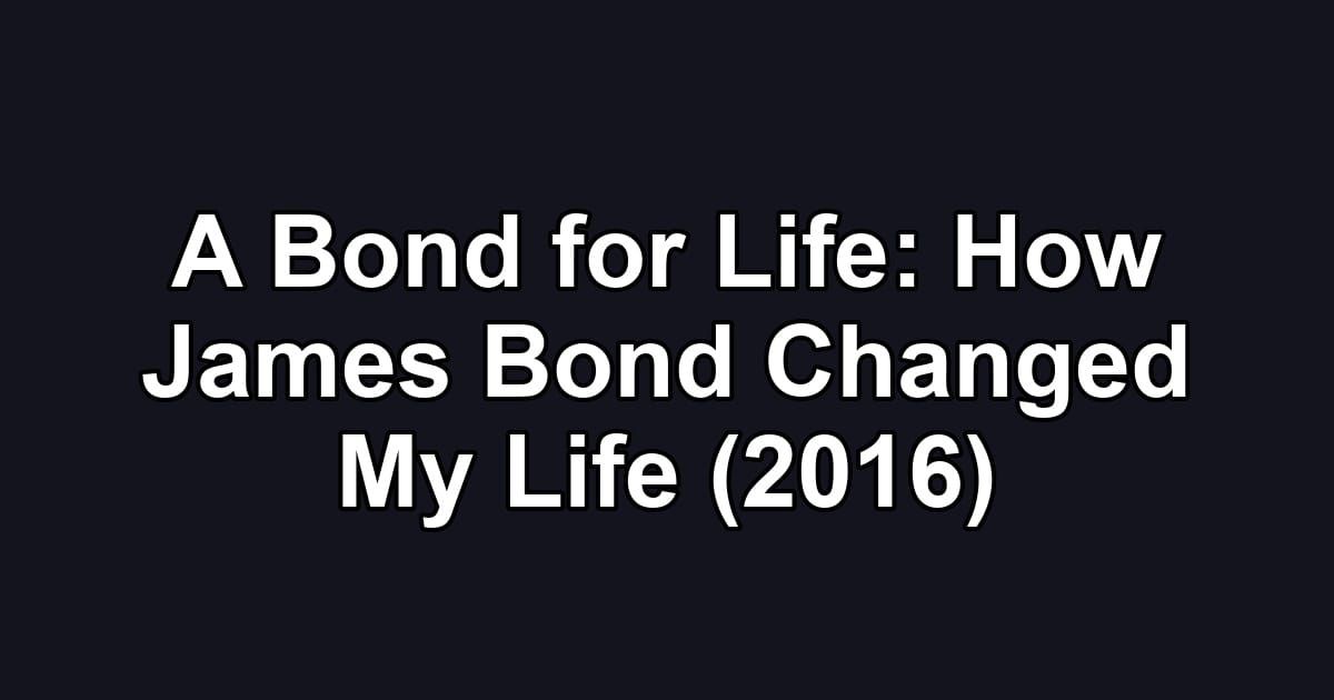 A Bond for Life: How James Bond Changed My Life (2016)
