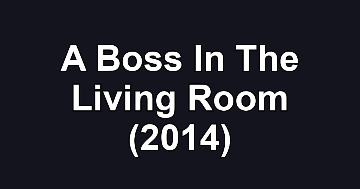 A Boss In The Living Room (2014)