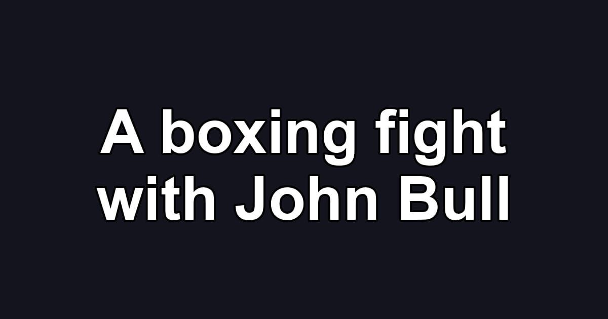 A boxing fight with John Bull