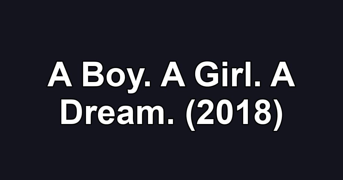 A Boy. A Girl. A Dream. (2018)