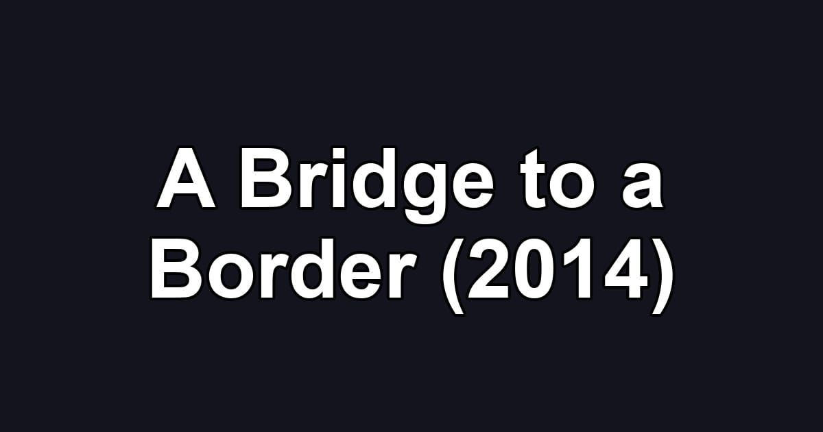 A Bridge to a Border (2014)