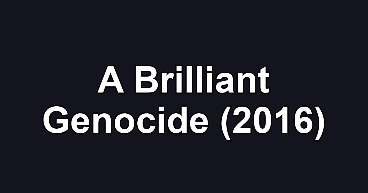 A Brilliant Genocide (2016)