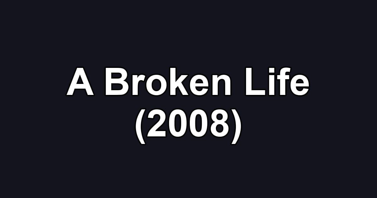 A Broken Life (2008)