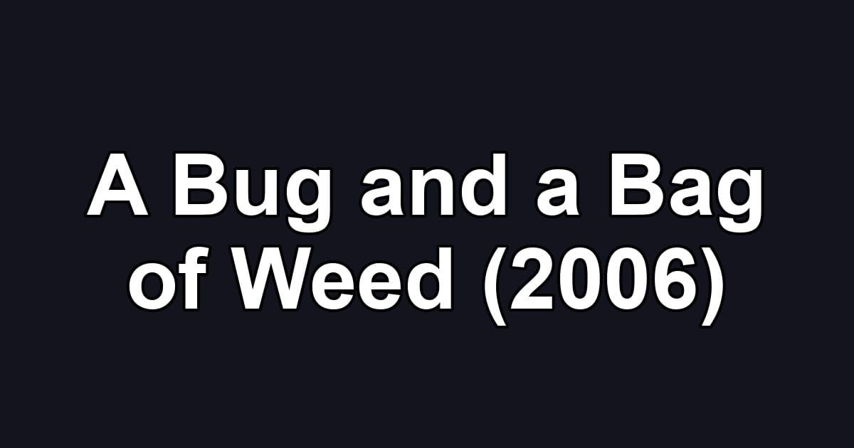 A Bug and a Bag of Weed (2006)