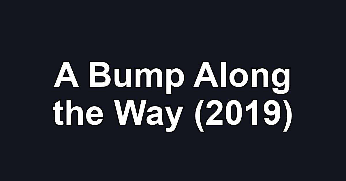 A Bump Along the Way (2019)