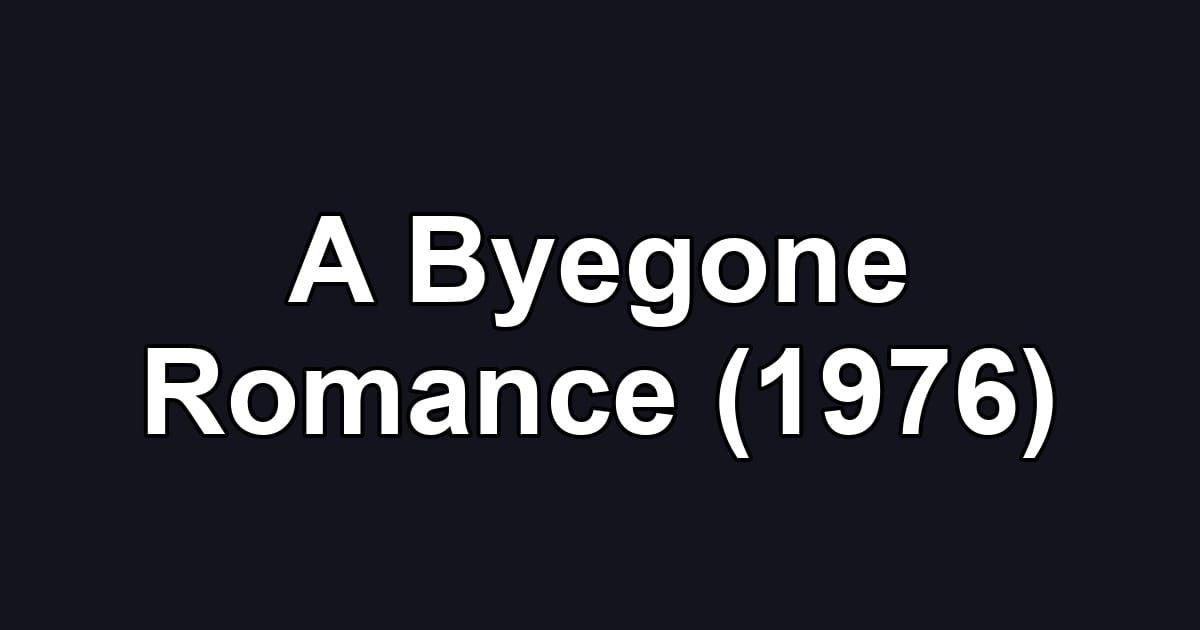 A Byegone Romance (1976)