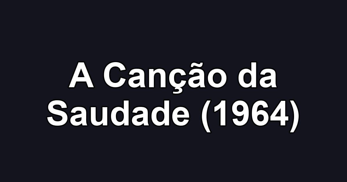 A Canção da Saudade (1964)