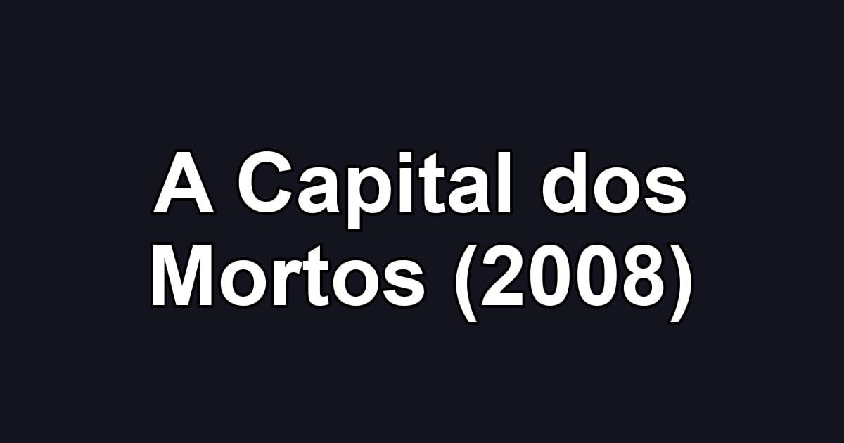 A Capital dos Mortos (2008)