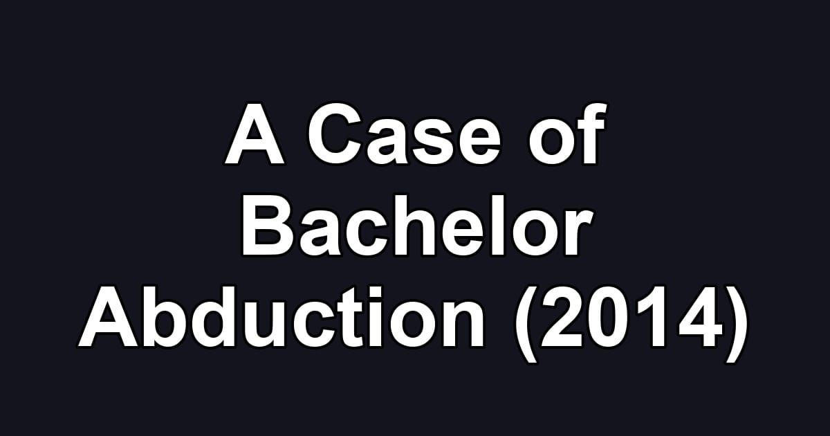 A Case of Bachelor Abduction (2014)