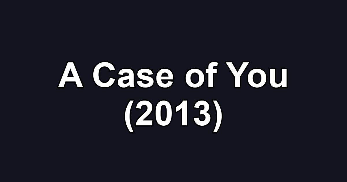 A Case of You (2013)