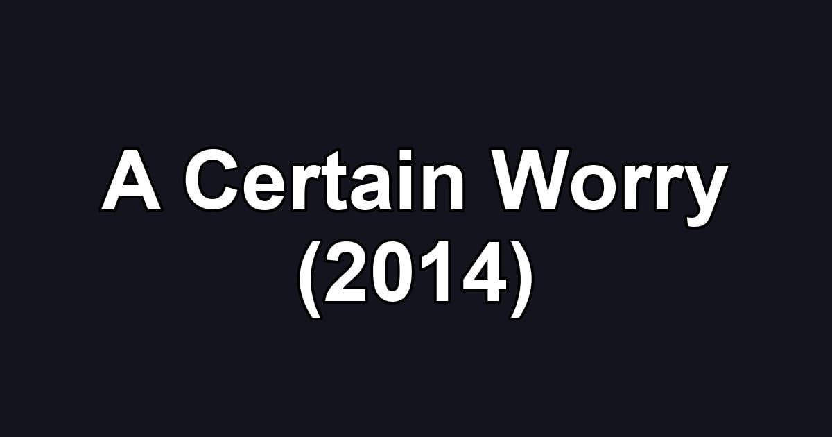 A Certain Worry (2014)