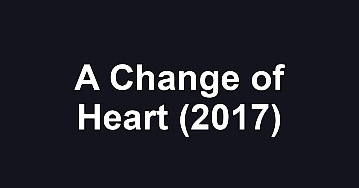 A Change of Heart (2017)