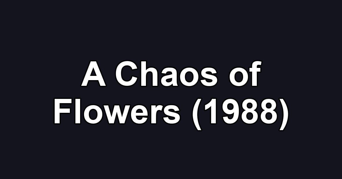 A Chaos of Flowers (1988)