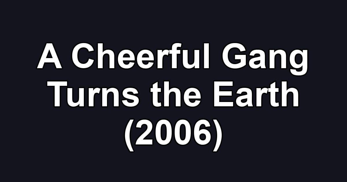 A Cheerful Gang Turns the Earth (2006)