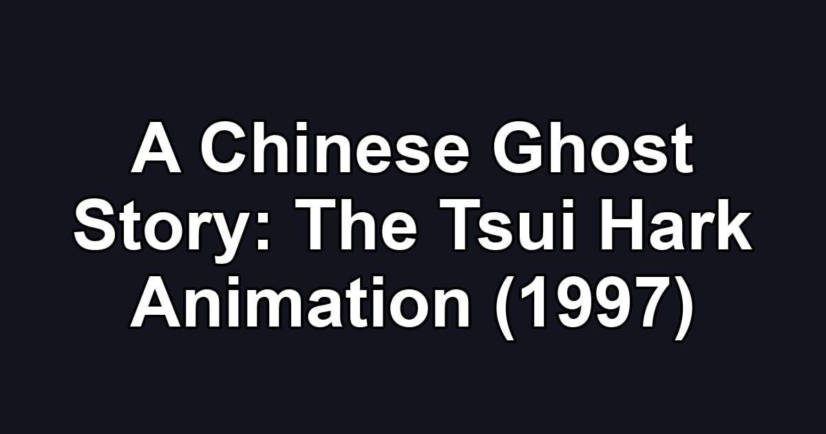 A Chinese Ghost Story: The Tsui Hark Animation (1997)