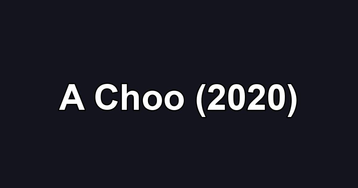 A Choo (2020)