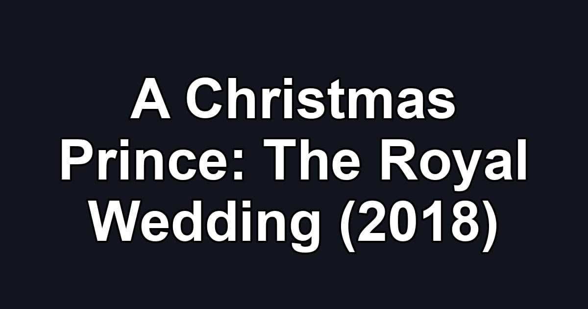 A Christmas Prince: The Royal Wedding (2018)