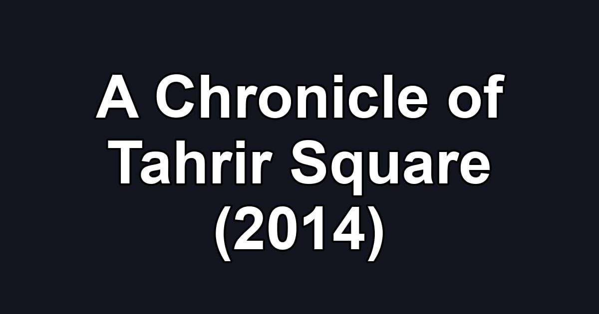 A Chronicle of Tahrir Square (2014)