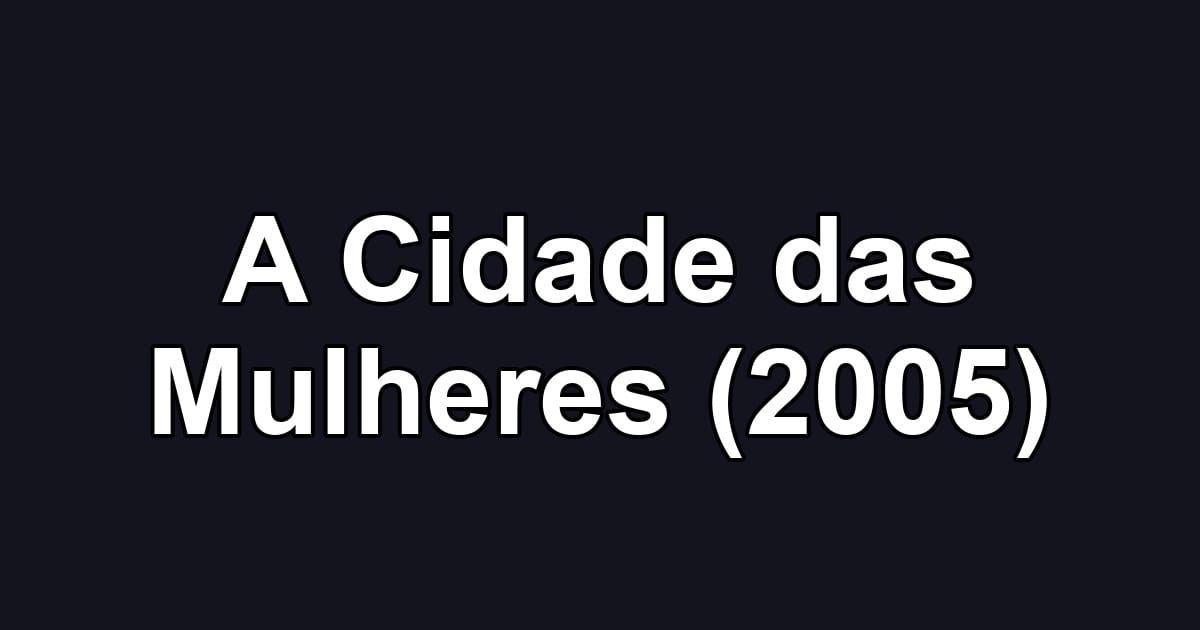 A Cidade das Mulheres (2005)