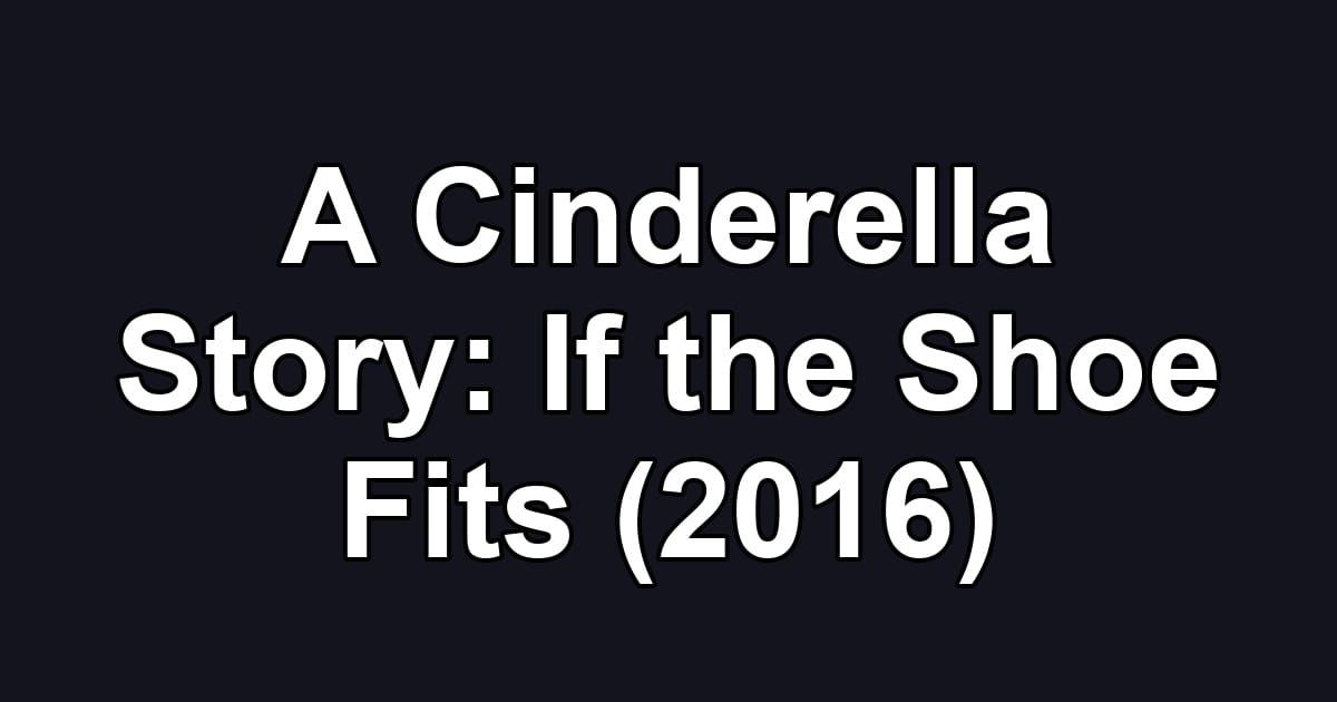 A Cinderella Story: If the Shoe Fits (2016)