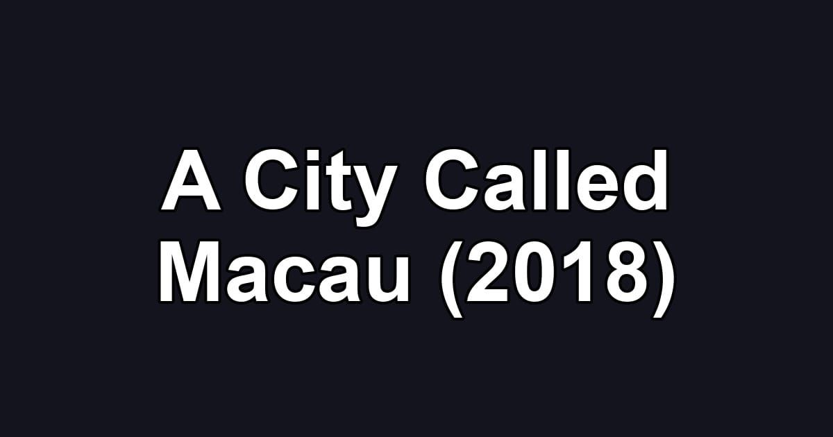 A City Called Macau (2018)