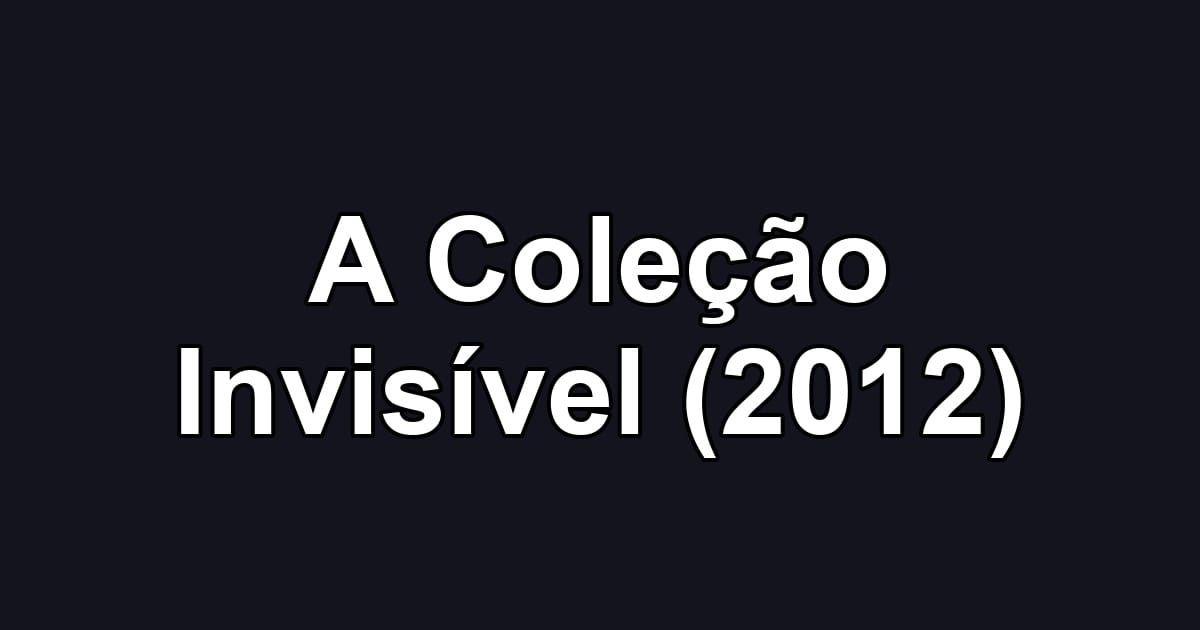 A Coleção Invisível (2012)