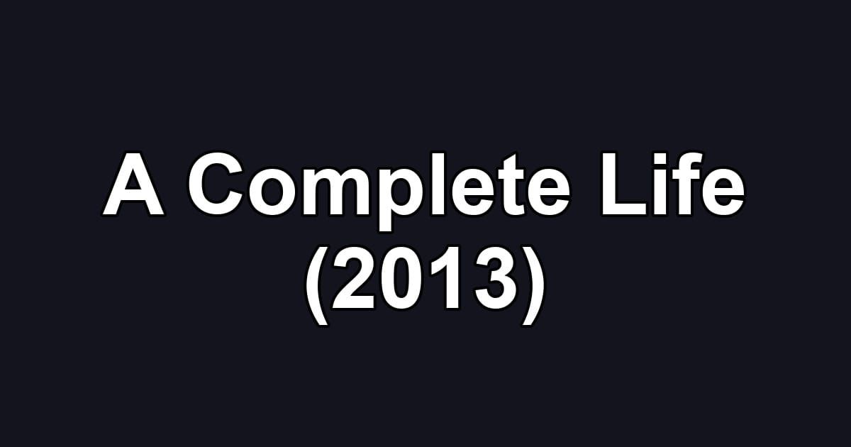 A Complete Life (2013)