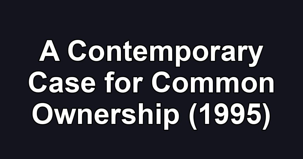A Contemporary Case for Common Ownership (1995)