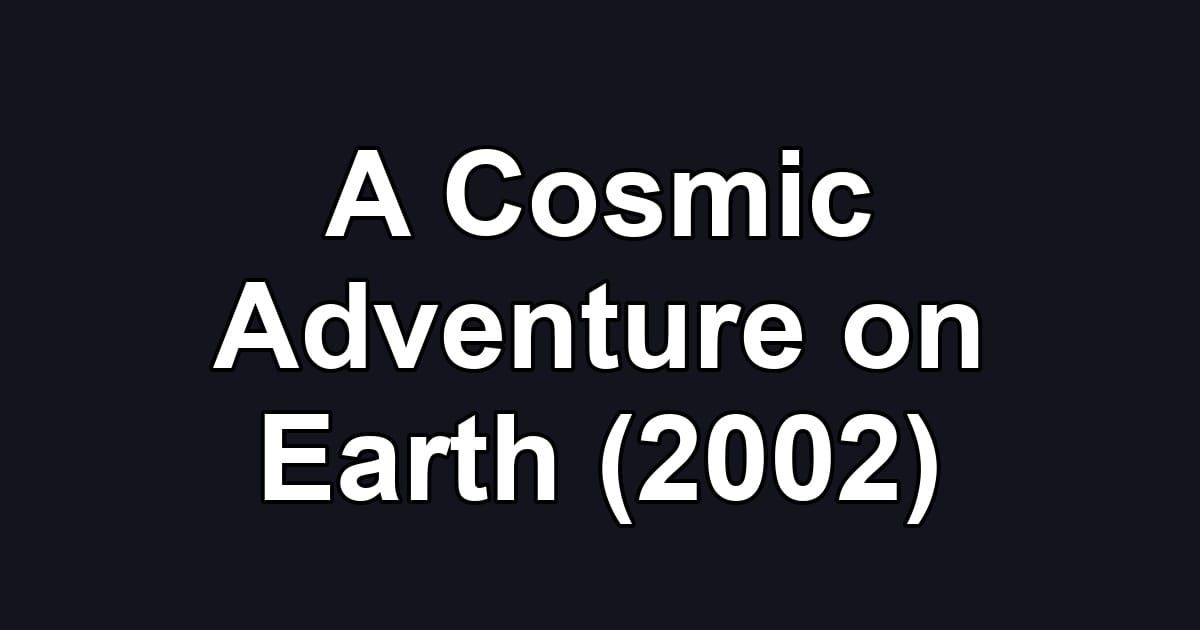 A Cosmic Adventure on Earth (2002)