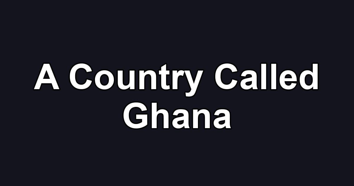A Country Called Ghana