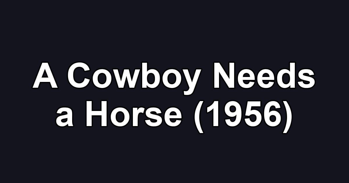 A Cowboy Needs a Horse (1956)