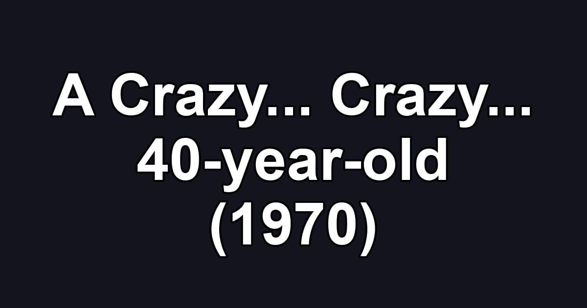 A Crazy... Crazy... 40-year-old (1970)