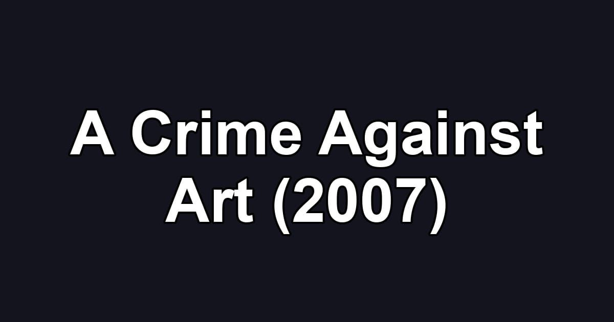 A Crime Against Art (2007)
