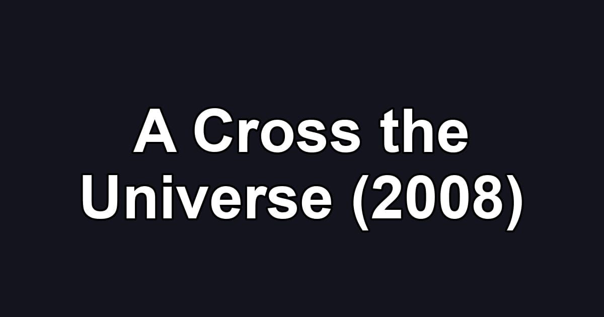 A Cross the Universe (2008)