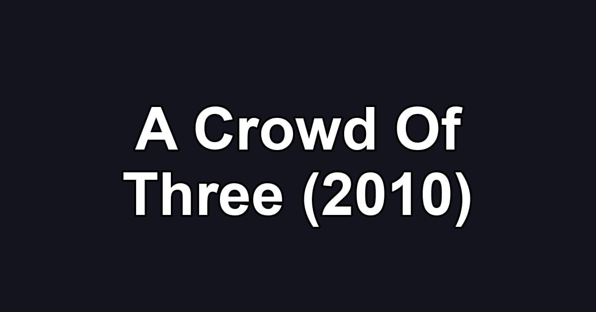 A Crowd Of Three (2010)