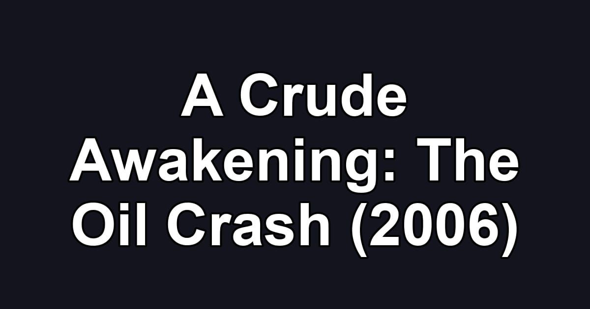 A Crude Awakening: The Oil Crash (2006)