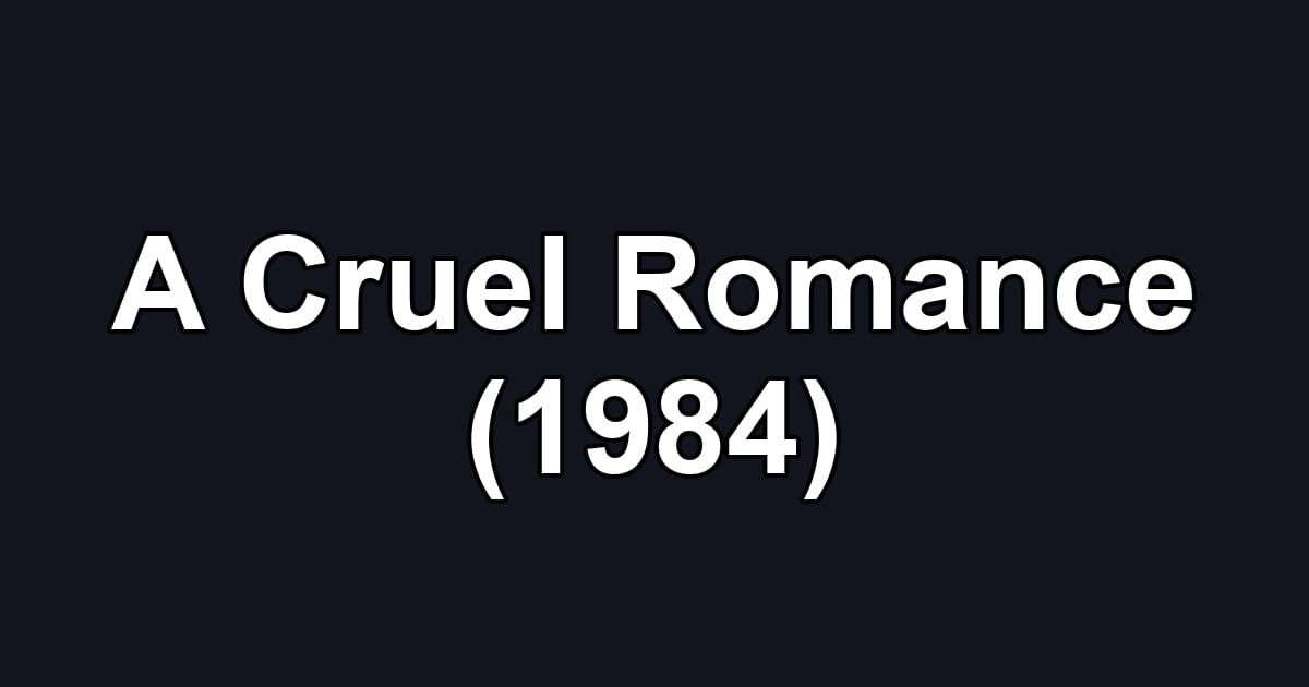 A Cruel Romance (1984)