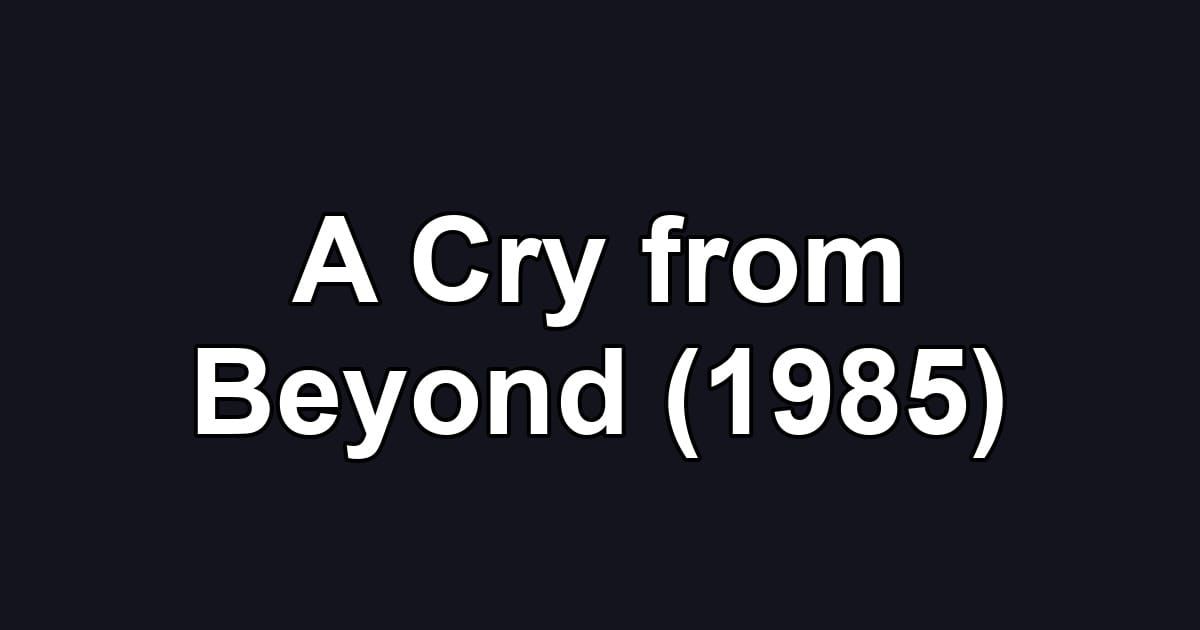 A Cry from Beyond (1985)