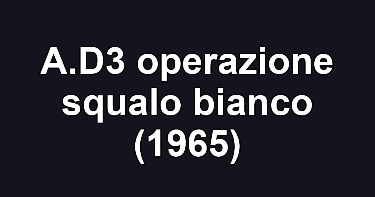 A.D3 operazione squalo bianco (1965)