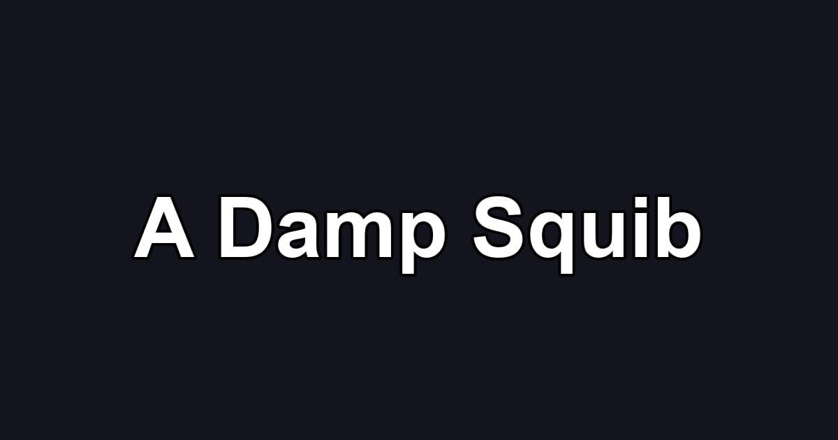 A Damp Squib