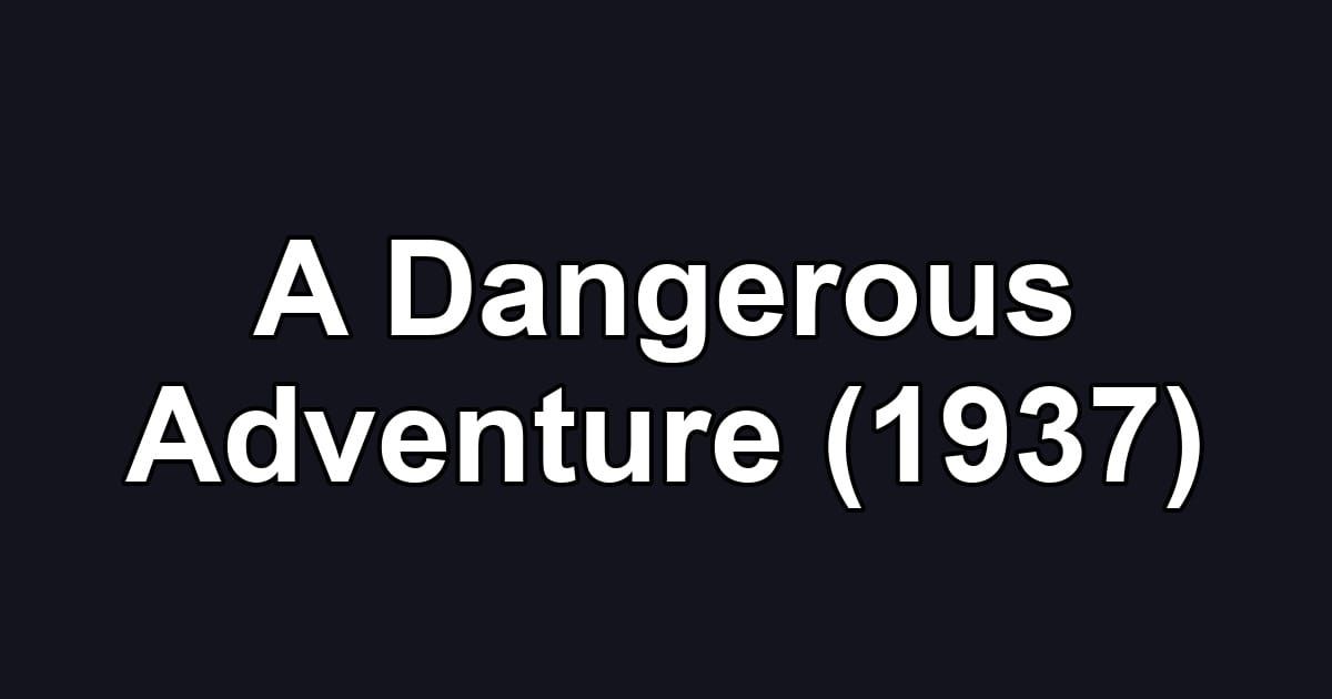 A Dangerous Adventure (1937)