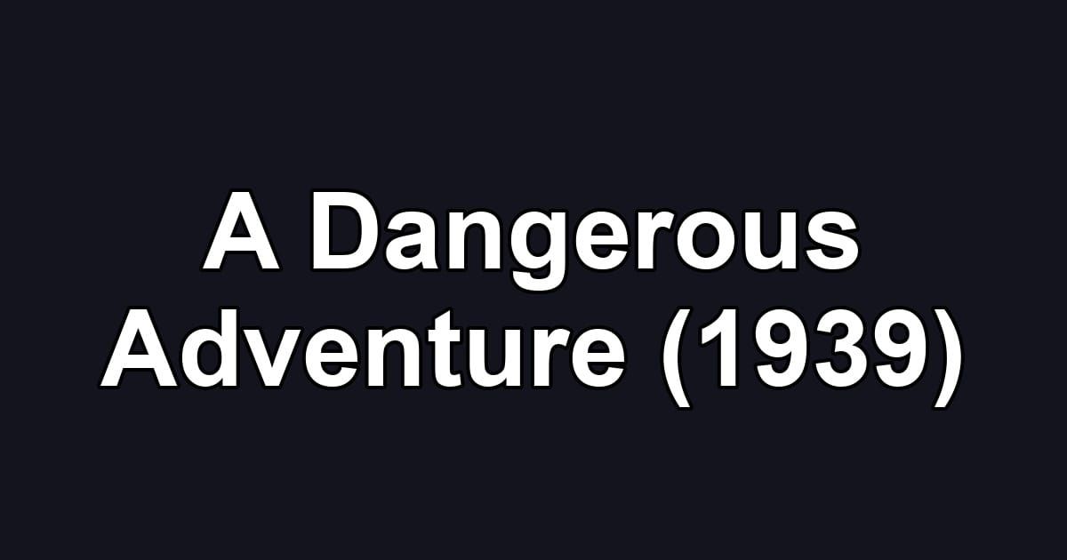 A Dangerous Adventure (1939)