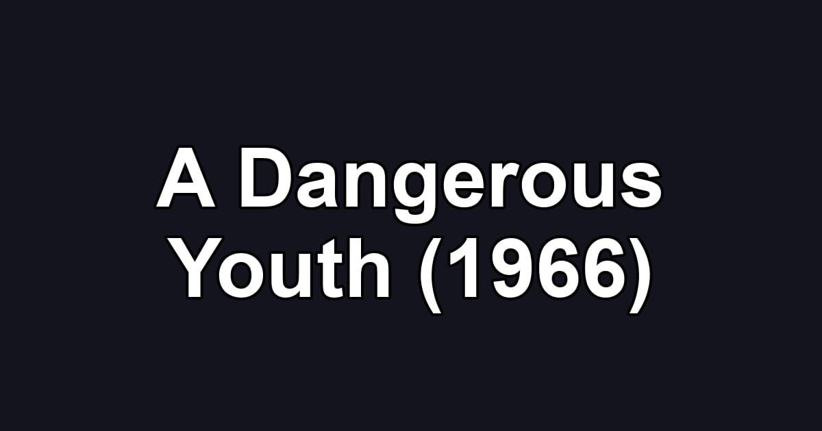 A Dangerous Youth (1966)