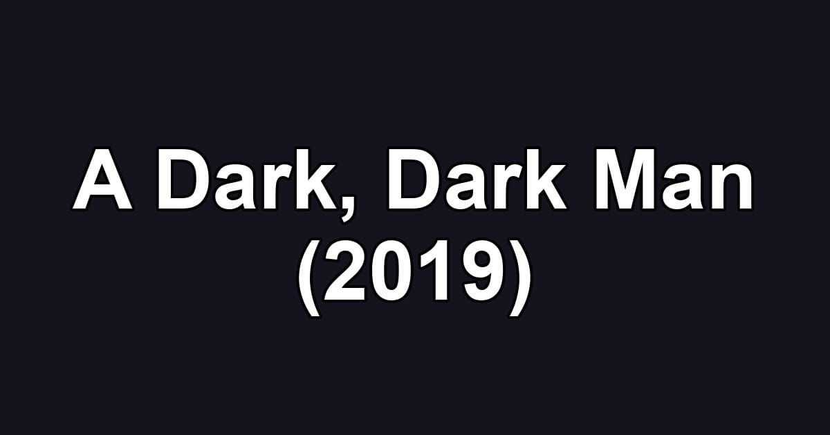 A Dark, Dark Man (2019)