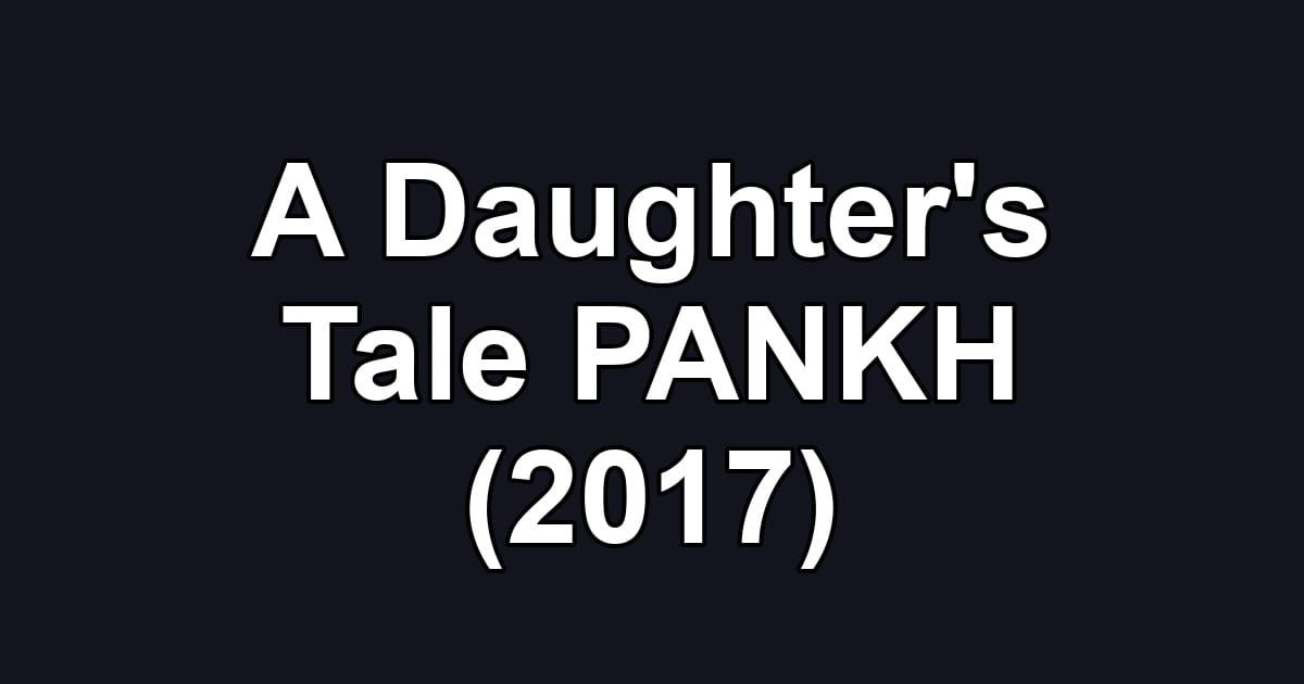 A Daughter's Tale PANKH (2017)