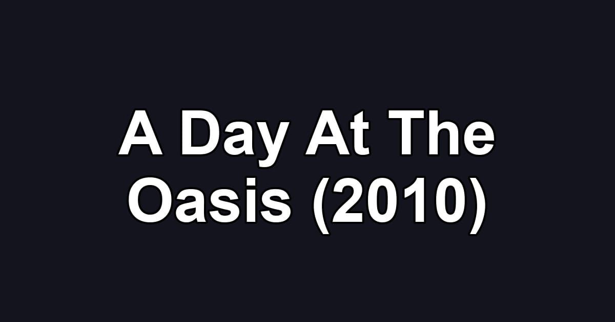 A Day At The Oasis (2010)